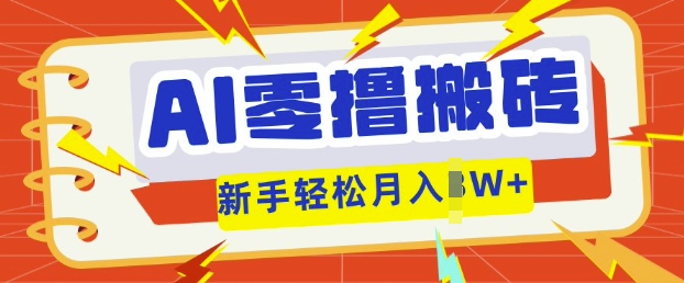 AI零撸搬砖项目玩法,有手就行, 3天必起号,复制粘贴简单月入过w-轻创终点站