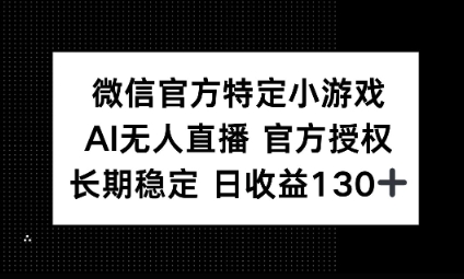 视频号特定小游戏任务,AI无人直播官方授权不封号,长期稳定 日收益100+-轻创终点站